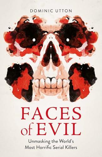 Faces of Evil: Unmasking the World's Most Horrific Serial Killers