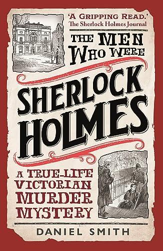 The Men Who Were Sherlock Holmes: A True-Life Victorian Murder Mystery