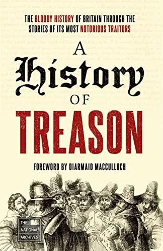 A History of Treason: The Bloody History of Britain Through the Stories of Its Most Notorious Traitors