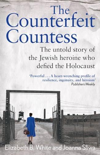 The Counterfeit Countess: The Untold Story of the Jewish Heroine Who Defied the Holocaust