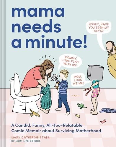 Mama Needs a Minute! A Candid, Funny, All-Too-Relatable Comic Memoir About Surviving Motherhood