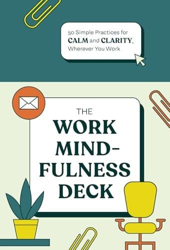 The Work Mindfulness Deck: 50 Simple Practices for Calm and Clarity, Wherever You Work