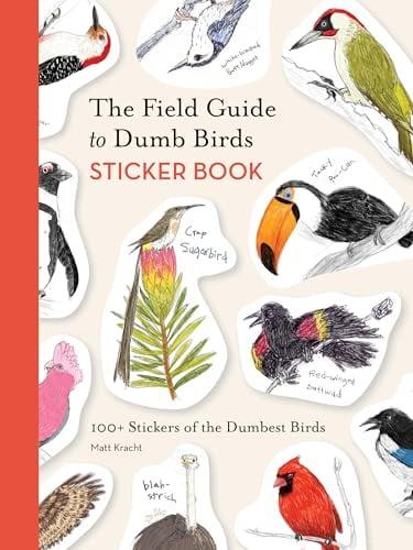 The Field Guide to Dumb Birds Sticker Book: 100+ Stickers of the Dumbest Birds