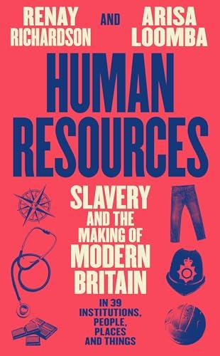 Human Resources: Slavery and the Making of Modern Britain in 39 Institutions, People, Places and Things.