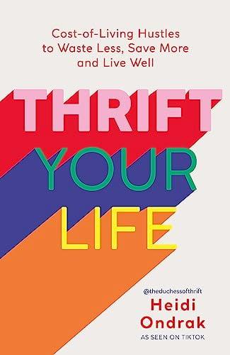 Thrift Your Life: Cost-Of-Living Hustles to Waste Less, Save More and Live Well