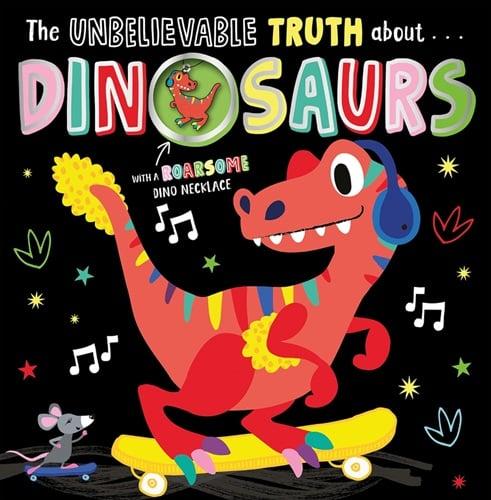 The Unbelievable Truth About Dinosaurs
