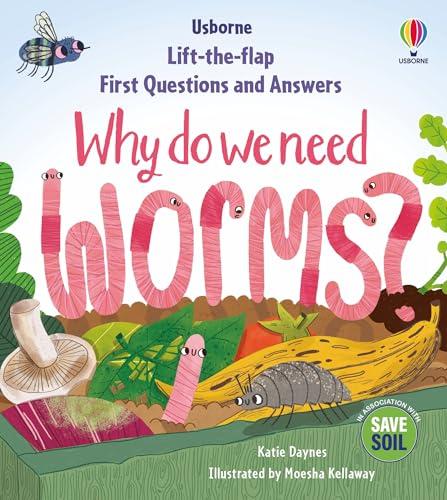 Why Do We Need Worms? Lift-The-Flap (First Questions and Answers)