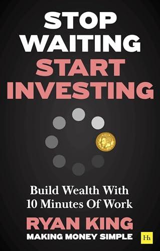Stop Waiting, Start Investing: Build Wealth With 10 Minutes Of Work