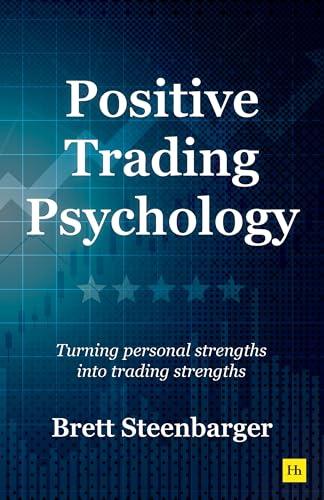Positive Trading Psychology: Turning Personal Strengths Into Trading Strengths