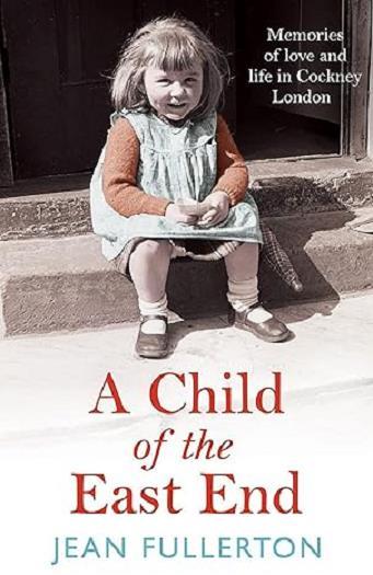 A Child of the East End: Memories of Love and Life in Cockney London