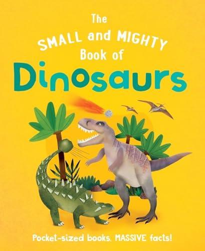 The Small and Mighty Book of Dinosaurs (Small and Mighty)