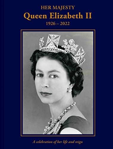 Her Majesty Queen Elizabeth II, 1926—2022: A Celebration of Her Life and Reign