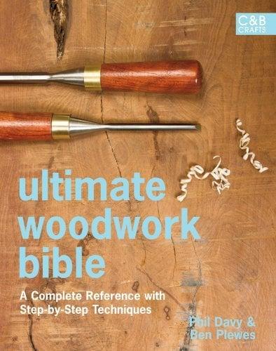 Ultimate Woodwork Bible: A Complete Reference with Step-by-Step Techniques