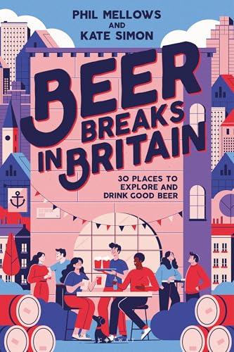 Beer Breaks in Britain: 30 Places to Explore and Drink Good Beer