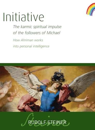 Initiative: The Karmic Spiritual Impulse of the Followers of Michael: How Ahriman Works Into Personal Intelligence (Collected Works, Bk. 237)