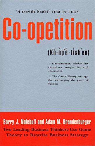Co-Opetition: Two Leading Business Thinkers Use Game Theory to Rewrite Business Strategy