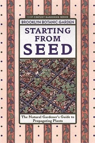 Starting from Seed: The Natural Gardener's Guide to Propagating Plants (Brooklyn Botanic Garden 21St-Century Gardening Series)