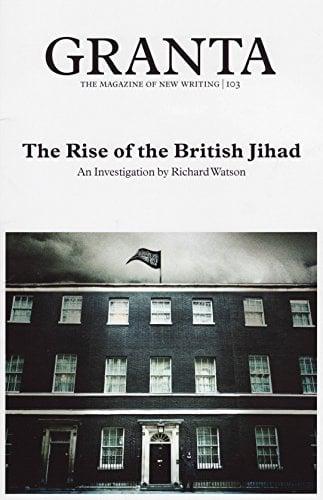 The Rise of the British Jihad (Granta, No. 103)
