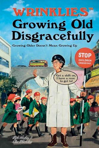 Growing Old Disgracefully: Growing Older Doesn't Mean Growing Up (Wrinklies)