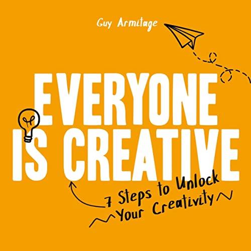Everyone Is Creative: 7 Steps to Unlock Your Creativity