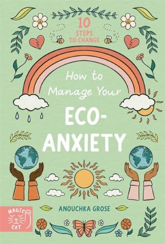 How to Manage Your Eco-Anxiety: A Step-By-Step Guide to Creating Positive Change (10 Steps to Change)