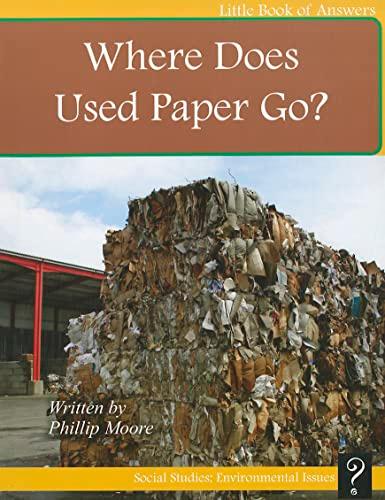 Where Does Used Paper Go? (Little Book of Answers, Social Studies: Environmental Issues, Level F)