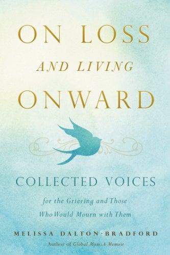 On Loss and Living Onward: Collected Voices for the Grieving and Those Who Would Mourn with Them