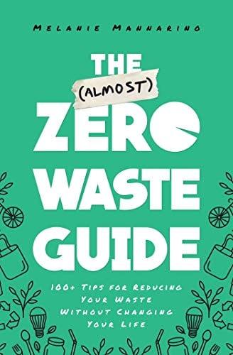 The (Almost) Zero Waste Guide: 100+ Tips for Reducing Your Waste Without Changing Your Life