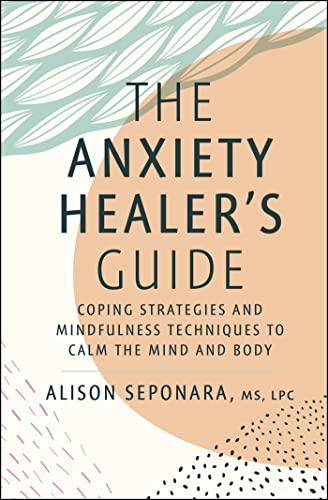 The Anxiety Healer's Guide: Coping Strategies and Mindfulness Techniques to Calm the Mind and Body
