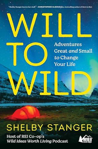 Will to Wild: Adventures Great and Small to Change Your Life