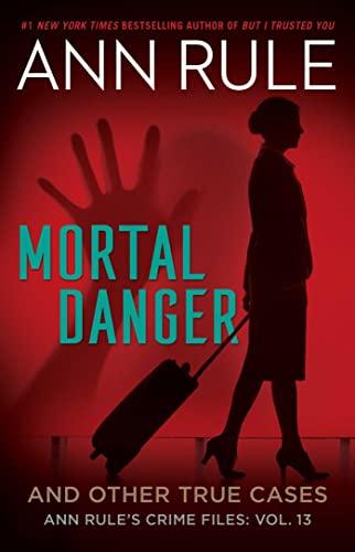 Mortal Danger: And Other Case Files (Ann Rule's Crime Files, Bk. 13)