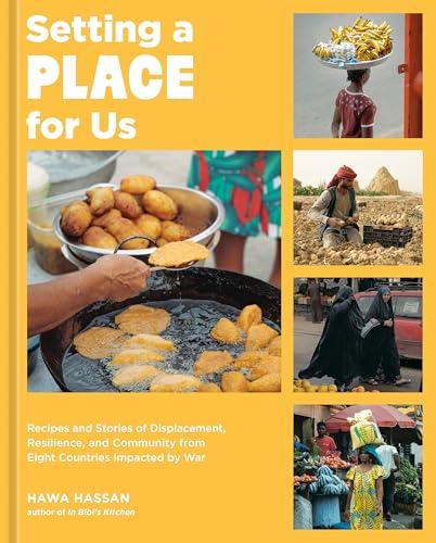 Setting a Place for Us: Recipes and Stories of Displacement, Resilience, and Community From Eight Countries Impacted by War