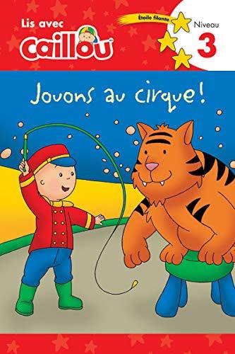 Jouons au Cirque! (Lis Avec Caillou, Etoile Filante, Niveau 3)
