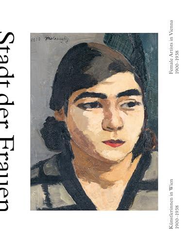 City of Women/Stadt Der Frauen: Female Artists in Vienna/Kunstlerinnen in Wien From 1900-1938