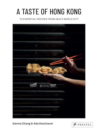 A Taste of Hong Kong: 70 Essential Recipes From Asia's World City