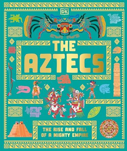 The Aztecs: The Rise and Fall of a Mighty Empire (DK Ancient Histories)