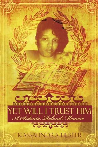 Yet Will I Trust Him: A Sedonia Roland Memoir