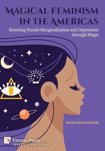 Magical Feminism in the Americas: Resisting Female Marginalisation and Oppression Through Magic (Series in Literary Studies)