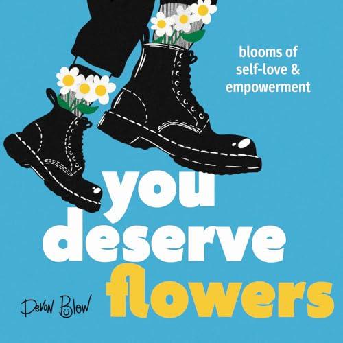 You Deserve Flowers: Blooms of Self-Love & Empowerment