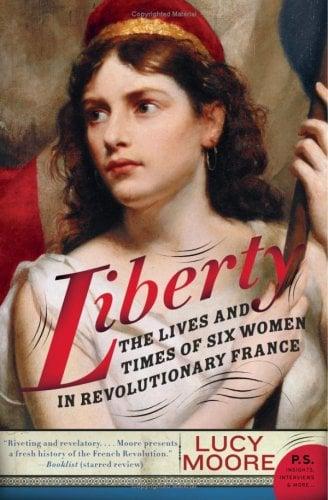 Liberty The Lives and Times of Six Women in Revolutionary France (P.S Novel)