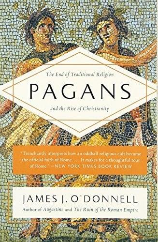 Pagans: The End of Traditional Religion and the Rise of Christianity