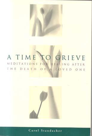A Time to Grieve: Meditations for Healing After the Death of a Loved One