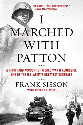 I Marched With Patton: A Firsthand Account of World War II Alongside One of the U.S Army's Greatest Generals