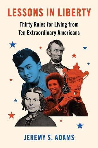Lessons in Liberty: Thirty Rules for Living From Ten Extraordinary Americans