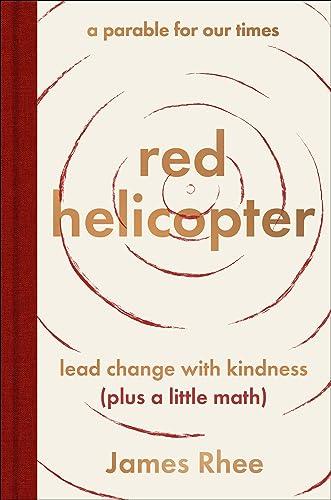Red Helicopter: A Parable for Our Times: Lead Change With Kindness (Plus a Little Math)