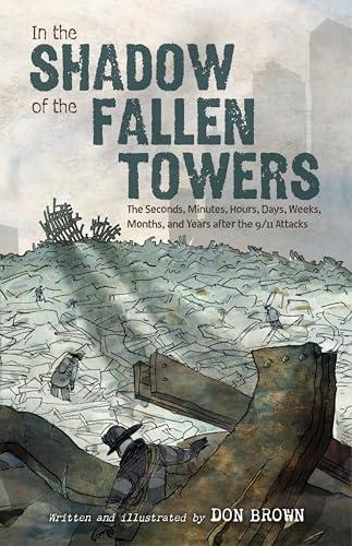 In the Shadow of the Fallen Towers: The Seconds, Minutes, Hours, Days, Weeks, Months, and Years After the 9/11 Attacks