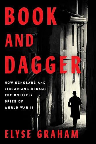 Book and Dagger: How Scholars and Librarians Became the Unlikely Spies of World War II