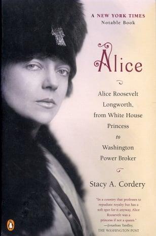 Alice: Alice Roosevelt Longworth, from White House Princess to Washington Power Broker