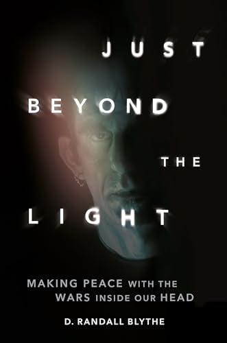 Just Beyond the Light: Making Peace With the Wars Inside Our Head