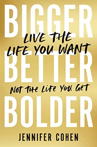 Bigger, Better, Bolder: Live the Life You Want, Not the Life You Get